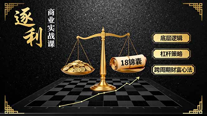 (16046期)《逐 利》商业实战课,底层逻辑、杠杆策略、18锦囊,跨周期财富心法众成网-学无止境-中创网zibi