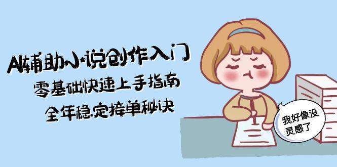 (15067期)AI辅助小说创作入门,零基础快速上手指南,全年稳定接单秘诀众成网-学无止境-中创网zibi