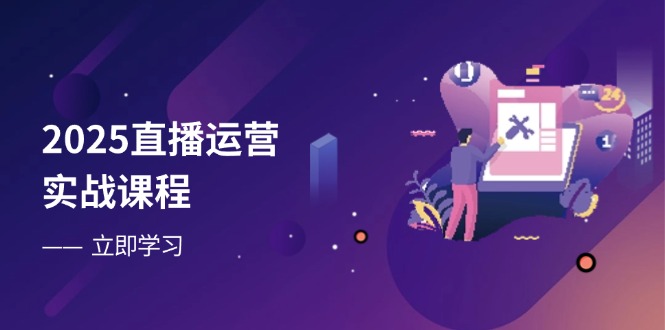 （14276期）2025直播运营实战课程，零基础入门到流量优化，快速提升直播间表现众成网-学无止境-中创网zibi
