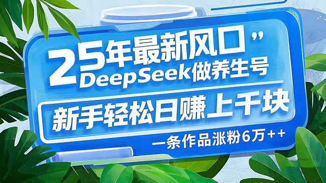 (14341期)25年最新风口,用DeepSeek做养生号,新手轻松日赚上千块,一条作品涨粉...众成网-学无止境-中创网zibi