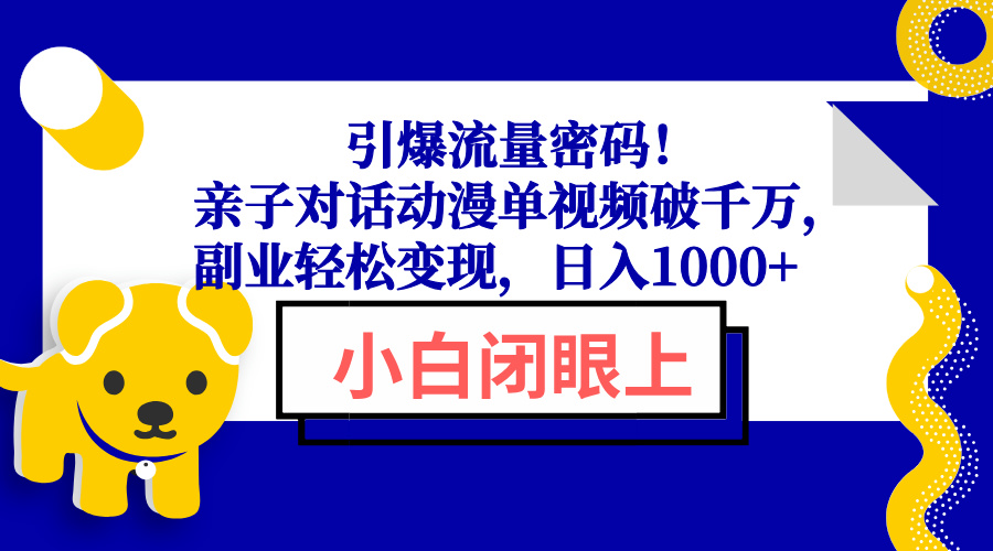 （13956期）引爆流量密码！亲子对话动漫单视频破千万，副业轻松变现，日入1000+众成网-学无止境-中创网zibi