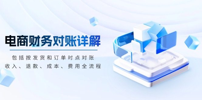 (13586期)电商财务对账详解,包括按发货和订单时点对账,收入、退款、成本、费用众成网-学无止境-中创网zibi