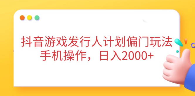 (14371期)抖音游戏发行人计划偏门玩法,手机操作,日入2000+众成网-学无止境-中创网zibi