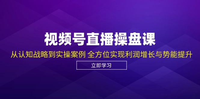 （12881期）视频号直播操盘课，从认知战略到实操案例 全方位实现利润增长与势能提升众成网-学无止境-中创网zibi