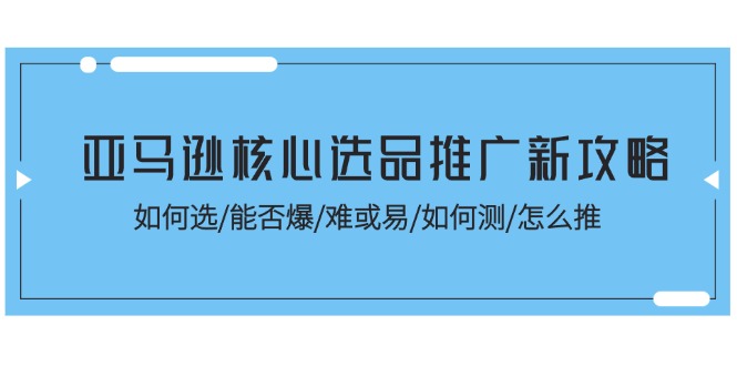 （11434期）亚马逊核心选品推广新攻略！如何选/能否爆/难或易/如何测/怎么推众成网-学无止境-中创网zibi