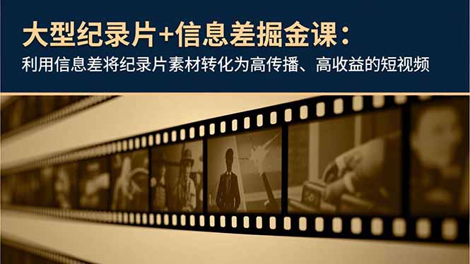 (16741期)大型纪录片+信息差掘金课:利用信息差将纪录片素材转化为高传播、高收益的短视频众成网-学无止境-中创网zibi