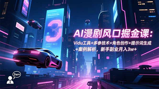 (16738期)AI漫剧风口掘金课:Vidu工具+多参技术+角色创作+提示词生成+案例解析,新手副业月入3w+众成网-学无止境-中创网zibi