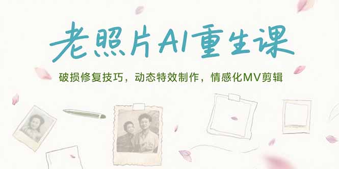 （15367期）老照片AI重生课，破损修复技巧，动态特效制作，情感化MV剪辑众成网-学无止境-中创网zibi