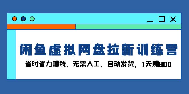 (13524期)闲鱼虚拟网盘拉新训练营:省时省力赚钱,无需人工,自动发货,7天赚800众成网-学无止境-中创网zibi