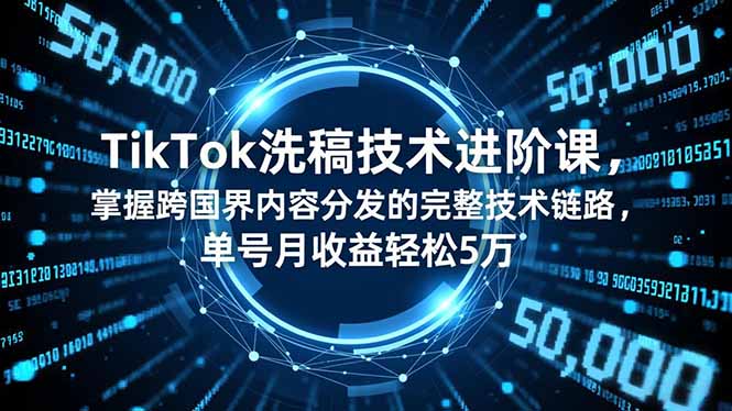 (16693期)TikTok洗稿技术进阶课,掌握跨国界内容分发的完整技术链路,单号月收益轻松5万众成网-学无止境-中创网zibi