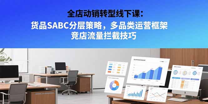 (15419期)全店动销转型线下课:货品SABC分层策略,多品类运营框架 竞店流量拦截技巧众成网-学无止境-中创网zibi