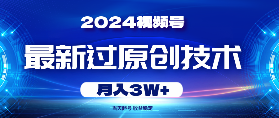 (10704期)2024视频号最新过原创技术,当天起号,收益稳定,月入3W+众成网-学无止境-中创网zibi