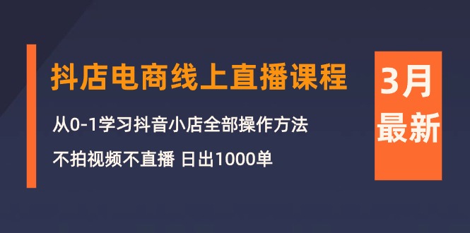 (10140期)3月抖店电商线上直播课程:从0-1学习抖音小店,不拍视频不直播 日出1000单众成网-学无止境-中创网zibi