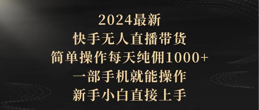 （9862期）2024最新，快手无人直播带货，简单操作每天纯佣1000+，一部手机就能操作...众成网-学无止境-中创网zibi