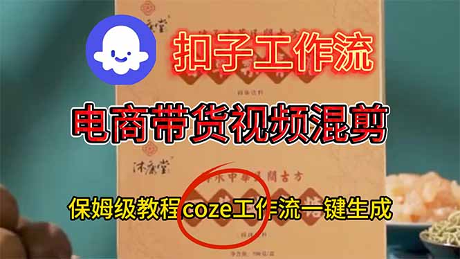 (16669期)电商带货视频一键混剪,详细教程COZE工作流一键生成众成网-学无止境-中创网zibi
