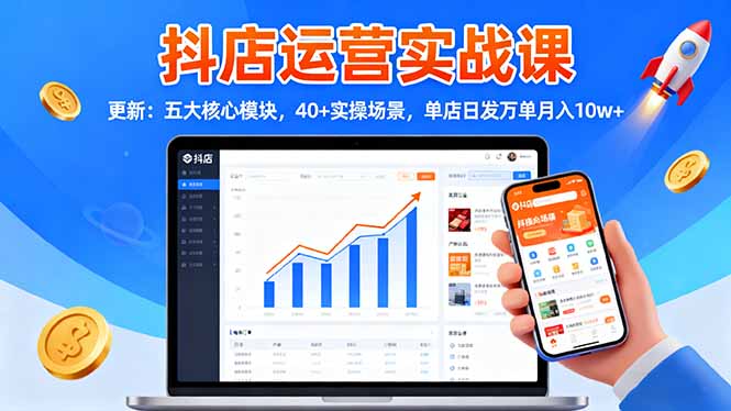 (16420期)抖店运营实战课-更新:五大核心模块,40+实操场景,单店日发万单月入10w+众成网-学无止境-中创网zibi