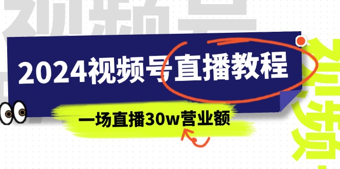 (11394期)2024视频号直播教程:视频号如何赚钱详细教学,一场直播30w营业额(37节)众成网-学无止境-中创网zibi