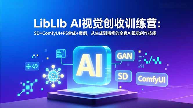 (16983期)LibLIb AI视觉创收训练营:SD+ComfyUI+PS合成+案例,从生成到精修的全套AI视觉创作技能众成网-学无止境-中创网zibi