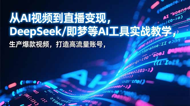 （17001期）从AI视频到直播变现，DeepSeek/即梦等AI工具实战教学，生产爆款视频，打造高流量账号众成网-学无止境-中创网zibi